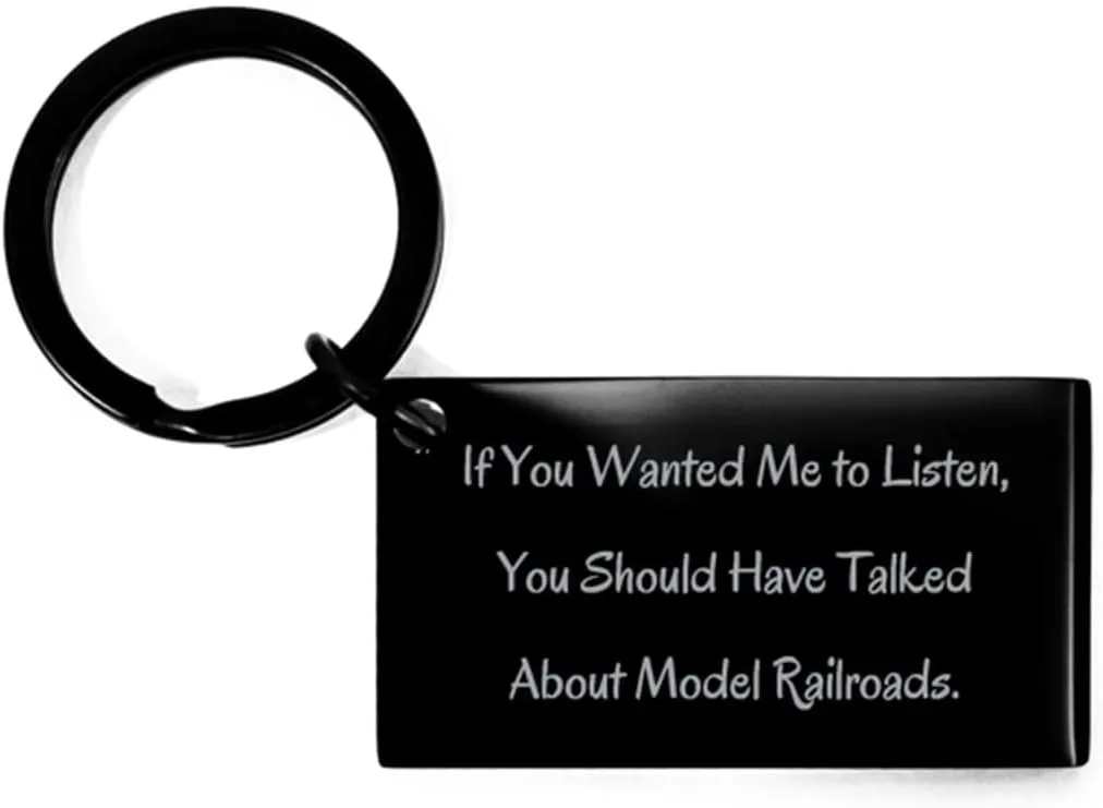 Motivational Model Railroads Gifts, If You Wanted Me to Listen, You Should, Birthday Keychain For Model Railroads from Friends, Funny model railroad gifts, Funny model train gifts, Funny toy trains,